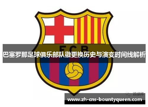 巴塞罗那足球俱乐部队徽更换历史与演变时间线解析