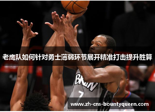 老鹰队如何针对勇士薄弱环节展开精准打击提升胜算 老鹰队如何针对勇士薄弱环节展开精准打击提升胜算