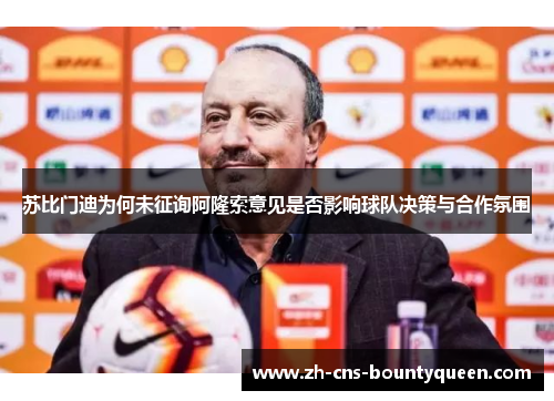 苏比门迪为何未征询阿隆索意见是否影响球队决策与合作氛围 苏比门迪为何未征询阿隆索意见是否影响球队决策与合作氛围
