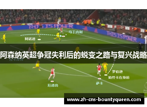 阿森纳英超争冠失利后的蜕变之路与复兴战略