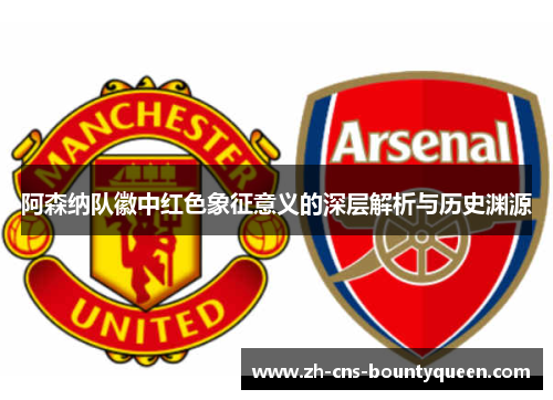 阿森纳队徽中红色象征意义的深层解析与历史渊源