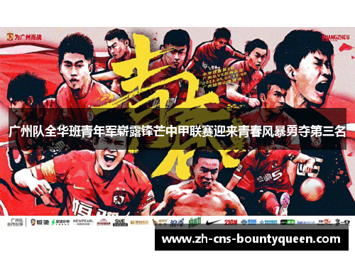 广州队全华班青年军崭露锋芒中甲联赛迎来青春风暴勇夺第三名 广州队全华班青年军崭露锋芒中甲联赛迎来青春风暴勇夺第三名