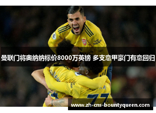 曼联门将奥纳纳标价8000万英镑 多支意甲豪门有意回归