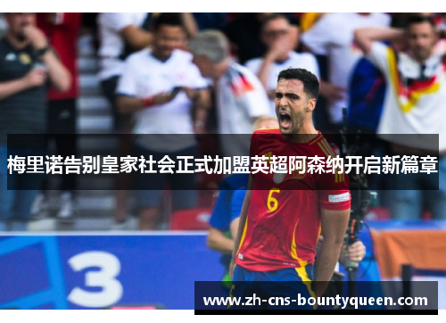 梅里诺告别皇家社会正式加盟英超阿森纳开启新篇章