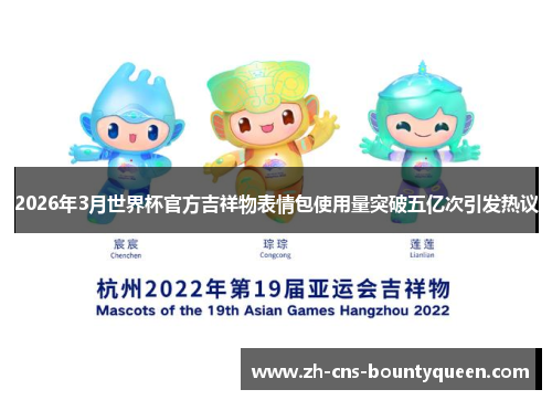 2026年3月世界杯官方吉祥物表情包使用量突破五亿次引发热议