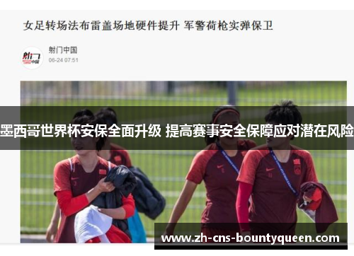 墨西哥世界杯安保全面升级 提高赛事安全保障应对潜在风险 墨西哥世界杯安保全面升级 提高赛事安全保障应对潜在风险