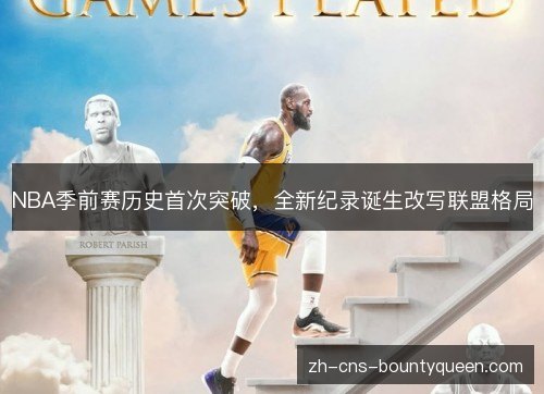 NBA季前赛历史首次突破,全新纪录诞生改写联盟格局 NBA季前赛历史首次突破,全新纪录诞生改写联盟格局